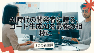 AI時代の開発者に贈る、コード生成AIを「最強の相棒」に変える3つの新常識